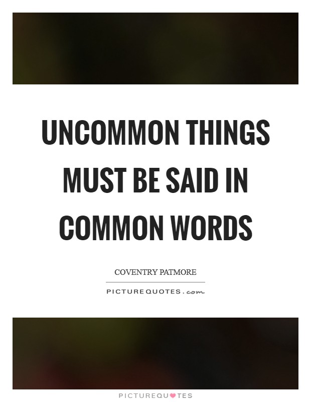 Uncommon things must be said in common words Picture Quote #1