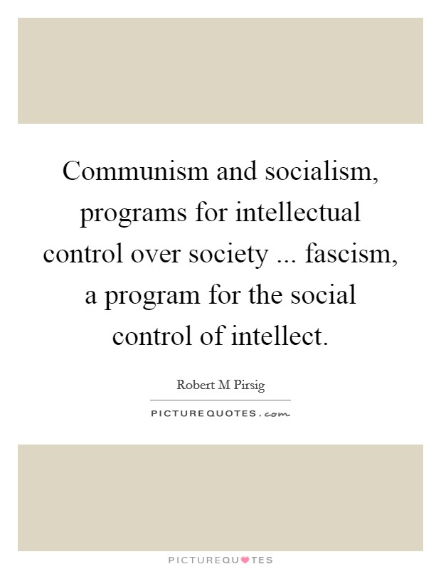 Communism and socialism, programs for intellectual control over society ... fascism, a program for the social control of intellect Picture Quote #1