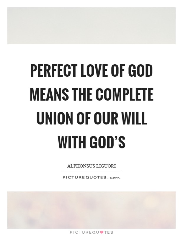 Perfect love of God means the complete union of our will with God’s Picture Quote #1