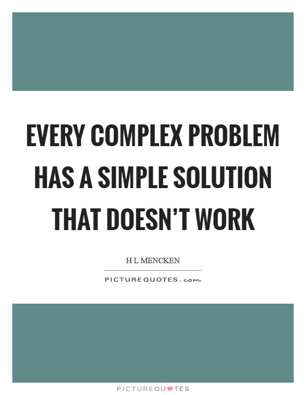 Every complex problem has a simple solution that doesn’t work Picture Quote #1
