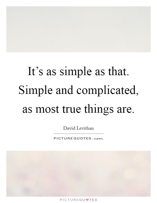 It’s as simple as that. Simple and complicated, as most true things are Picture Quote #1