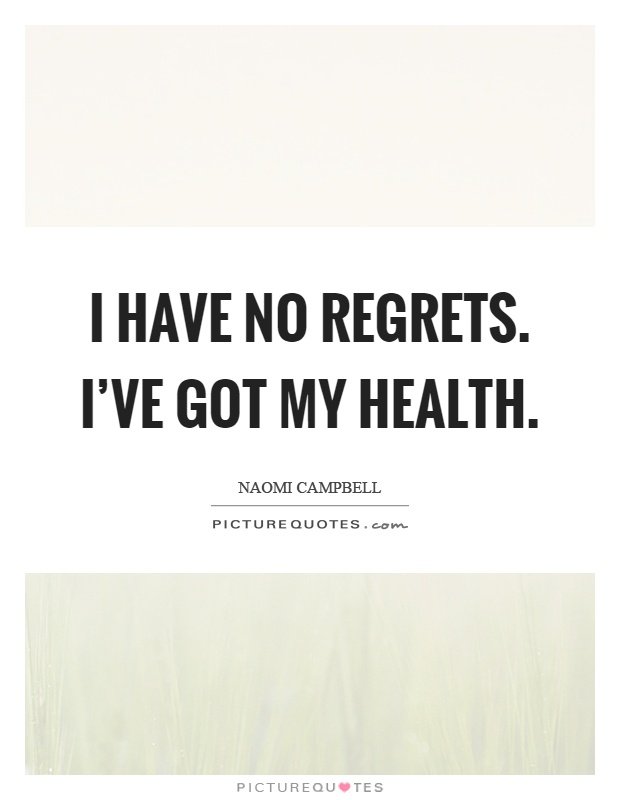 I have no regrets. I’ve got my health Picture Quote #1