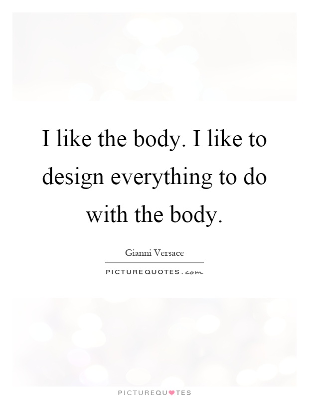 I like the body. I like to design everything to do with the body Picture Quote #1