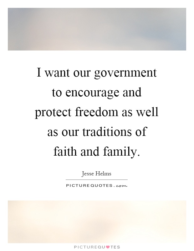 I want our government to encourage and protect freedom as well as our traditions of faith and family Picture Quote #1