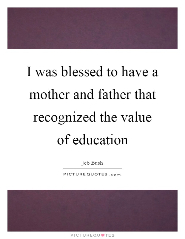 I was blessed to have a mother and father that recognized the value of education Picture Quote #1