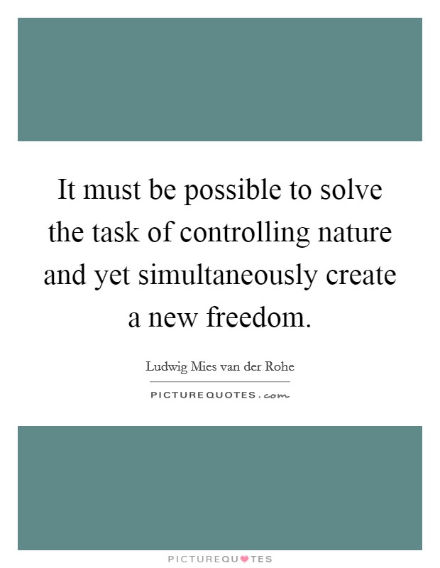 It must be possible to solve the task of controlling nature and yet simultaneously create a new freedom Picture Quote #1