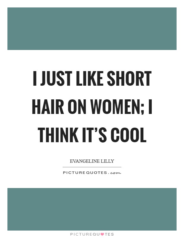 I just like short hair on women; I think it’s cool Picture Quote #1