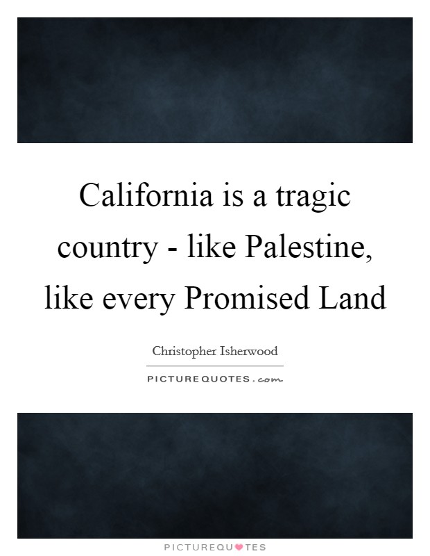 California is a tragic country - like Palestine, like every Promised Land Picture Quote #1