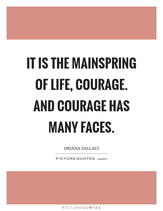 It is the mainspring of life, courage. And courage has many faces Picture Quote #1