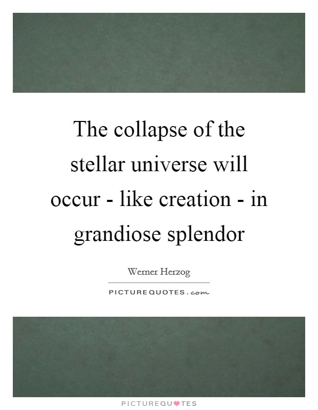 The collapse of the stellar universe will occur - like creation - in grandiose splendor Picture Quote #1
