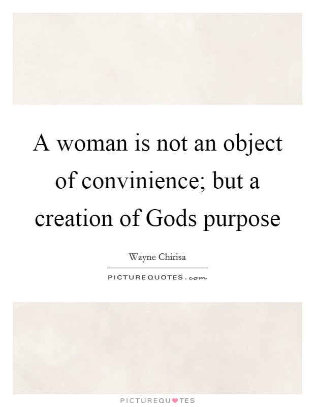 A woman is not an object of convinience; but a creation of Gods purpose Picture Quote #1