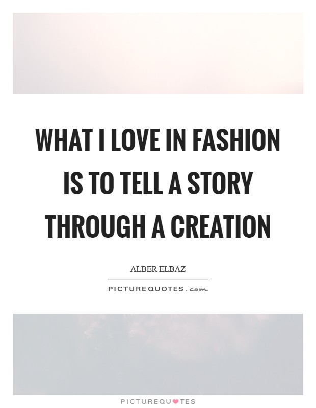 What I love in fashion is to tell a story through a creation Picture Quote #1