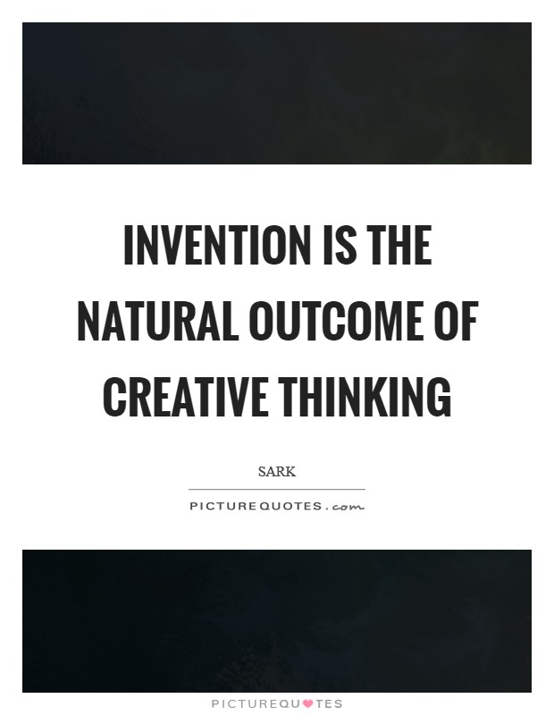 Invention is the natural outcome of creative thinking Picture Quote #1