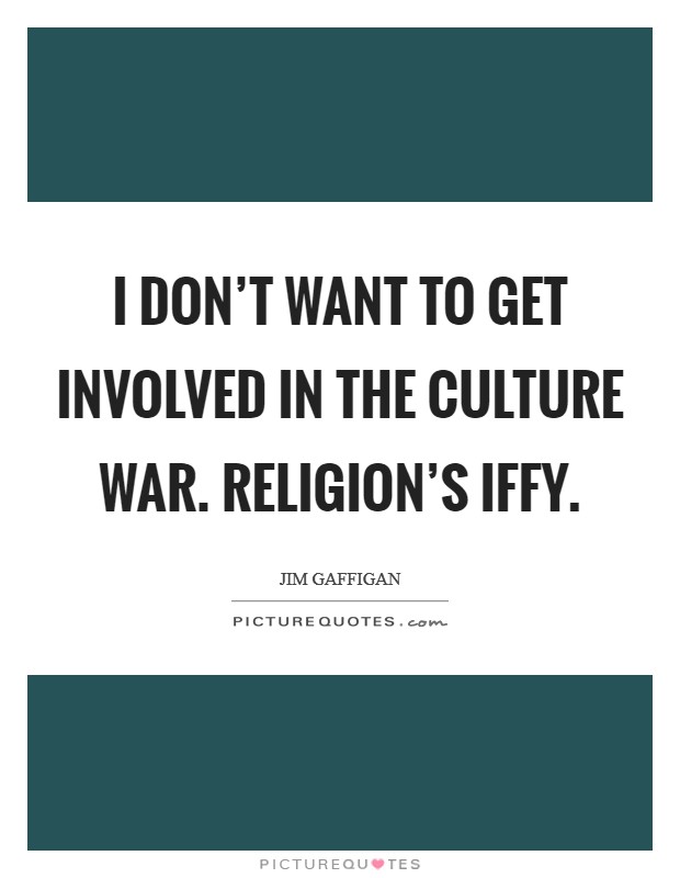 I don't want to get involved in the culture war. Religion's iffy. Picture Quote #1