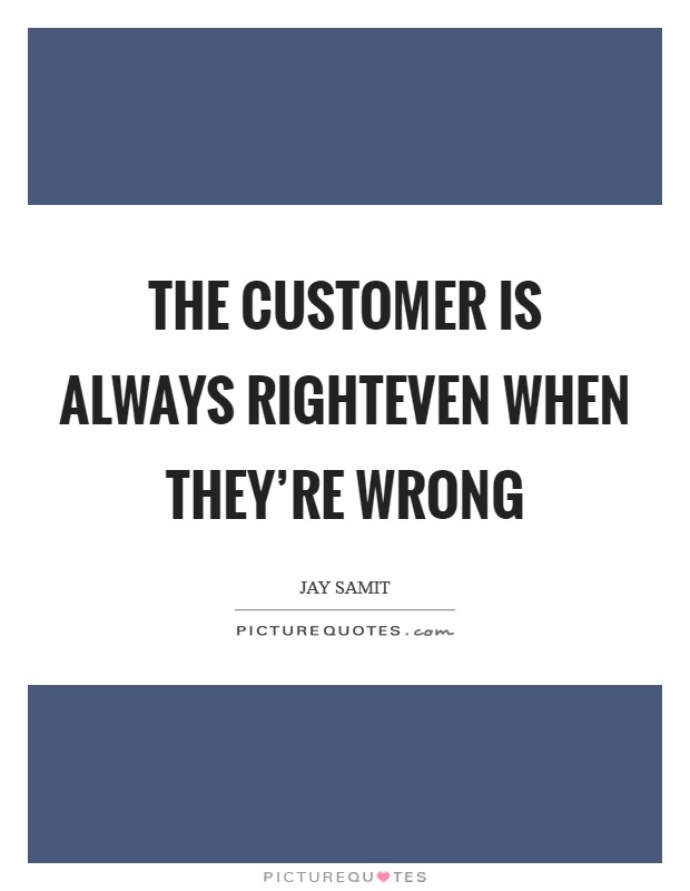The customer is always righteven when they’re wrong Picture Quote #1