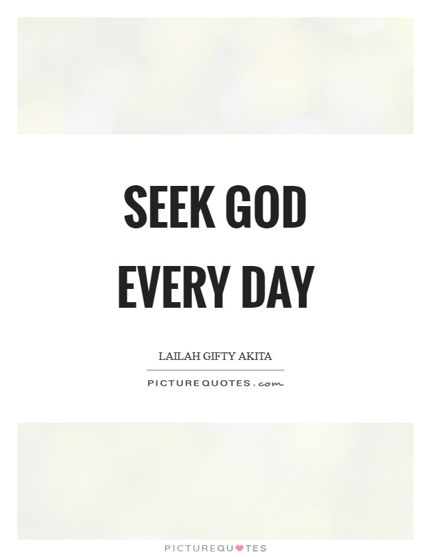 Seek God every day Picture Quote #1