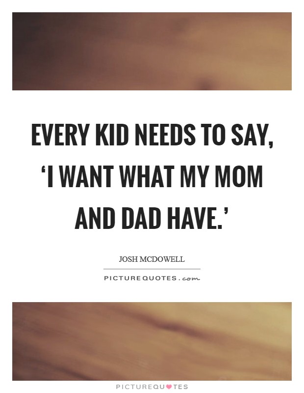 Every kid needs to say, ‘I want what my mom and dad have.’ Picture Quote #1