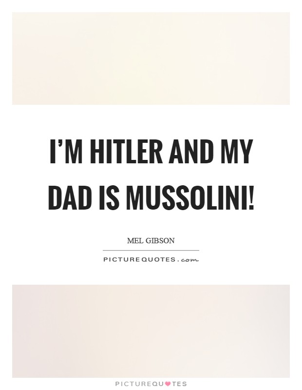 I’m Hitler and my dad is Mussolini! Picture Quote #1