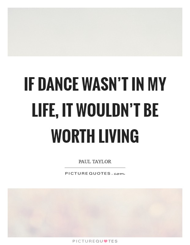 If dance wasn’t in my life, it wouldn’t be worth living Picture Quote #1