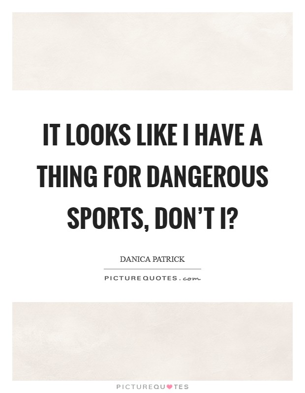 It looks like I have a thing for dangerous sports, don't I? Picture Quote #1
