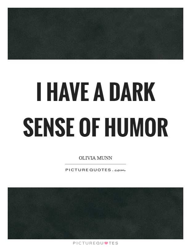 I have a dark sense of humor Picture Quote #1