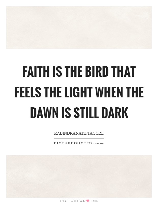 Faith is the bird that feels the light when the dawn is still dark Picture Quote #1