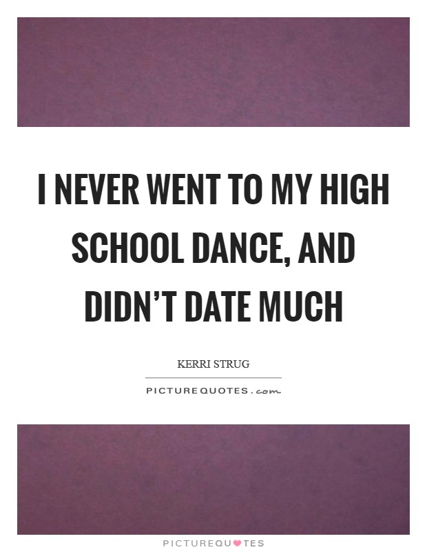 I never went to my high school dance, and didn’t date much Picture Quote #1