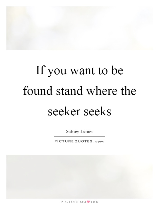 If you want to be found stand where the seeker seeks Picture Quote #1