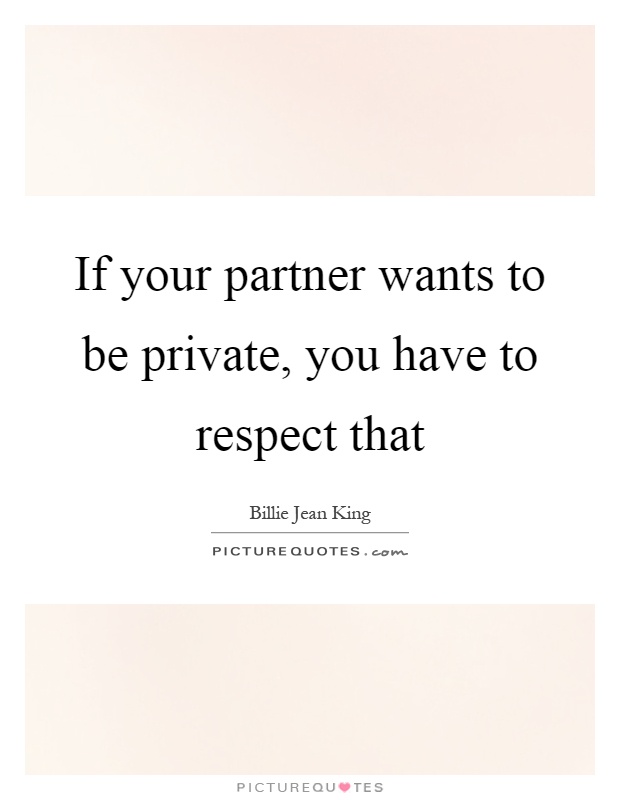 If your partner wants to be private, you have to respect that Picture Quote #1