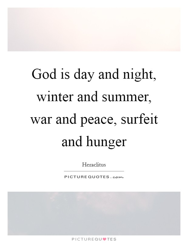 God is day and night, winter and summer, war and peace, surfeit and hunger Picture Quote #1