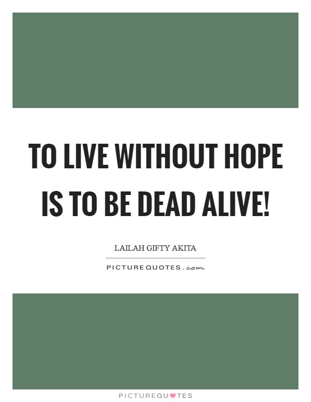 To live without hope is to be dead alive! Picture Quote #1