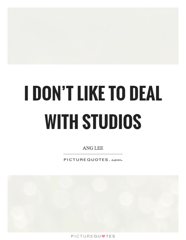 I don’t like to deal with studios Picture Quote #1