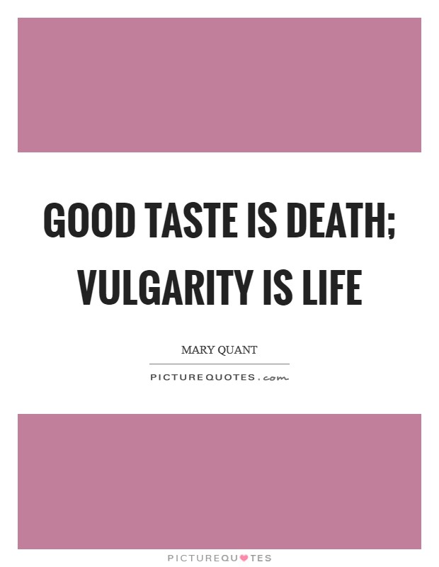 Good taste is death; vulgarity is life Picture Quote #1