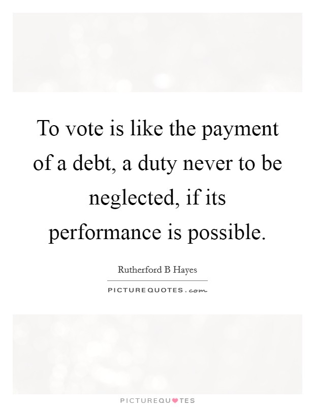 To vote is like the payment of a debt, a duty never to be neglected, if its performance is possible Picture Quote #1