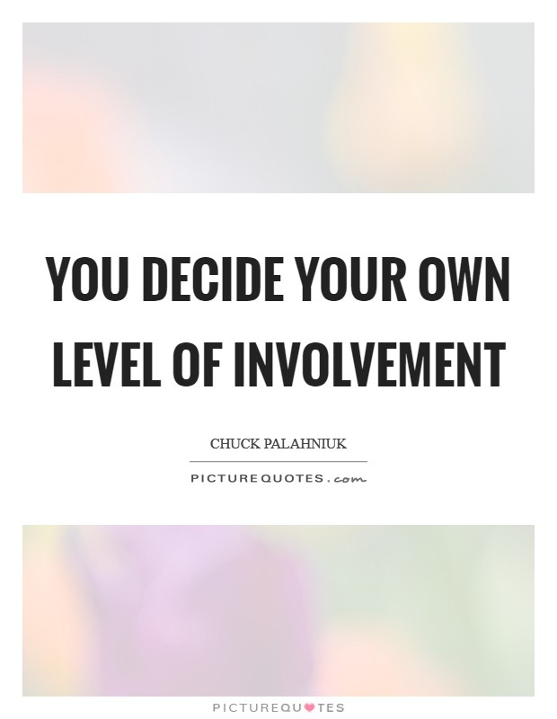 You decide your own level of involvement Picture Quote #1