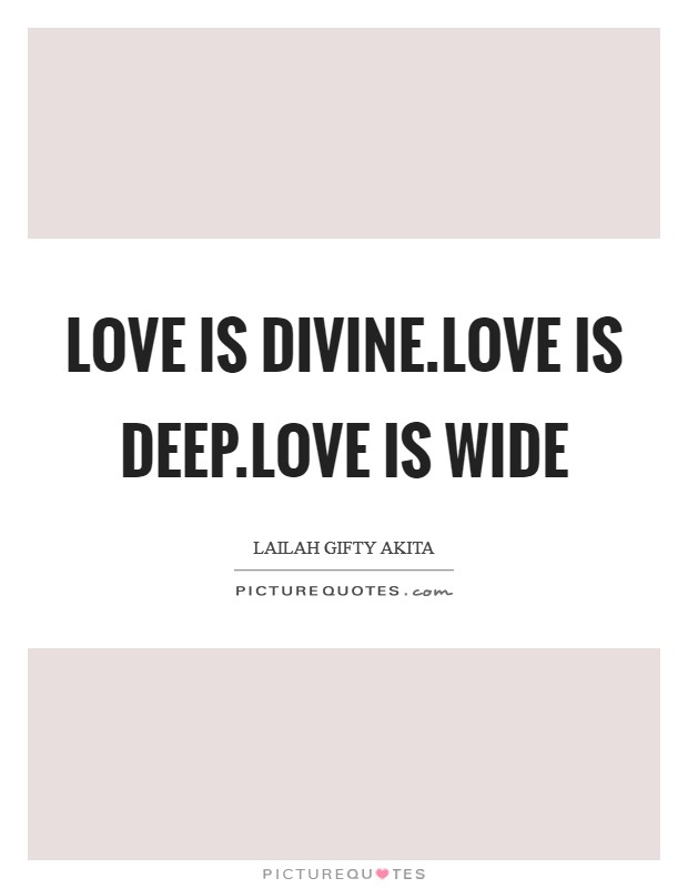 Love is divine.Love is deep.Love is wide Picture Quote #1