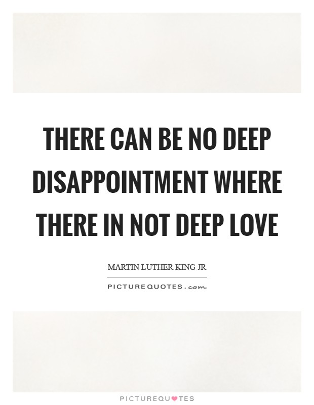 There can be no deep disappointment where there in not deep love Picture Quote #1