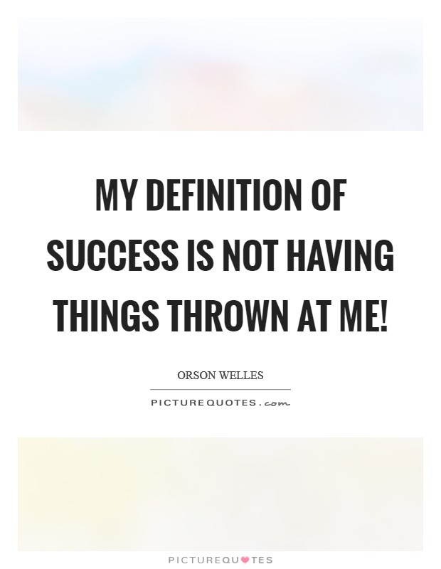 My definition of success is not having things thrown at me! Picture Quote #1