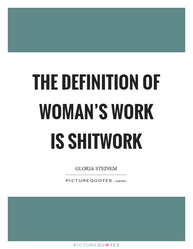 The definition of woman’s work is shitwork Picture Quote #1