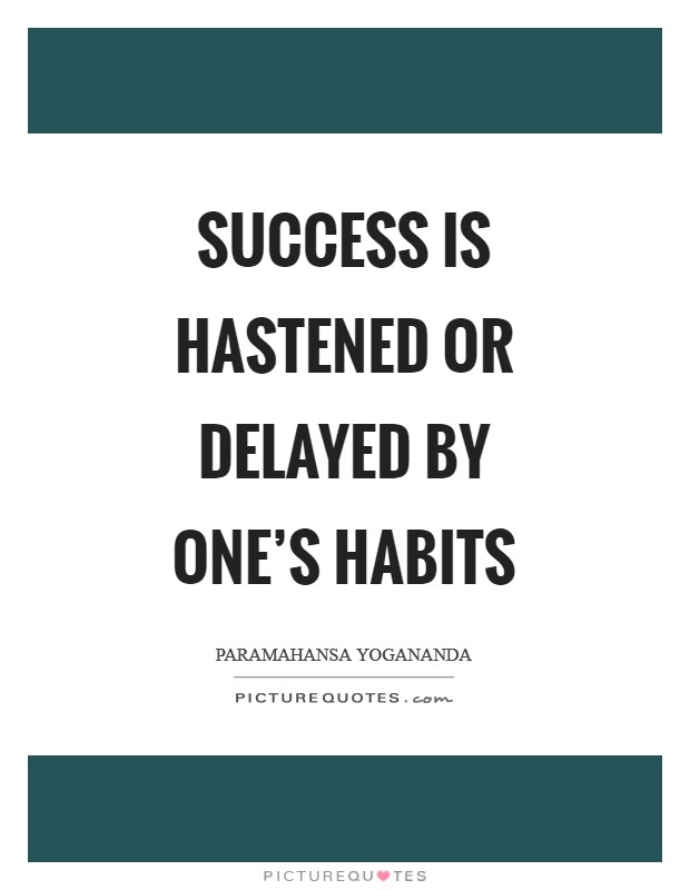 Success is hastened or delayed by one's habits Picture Quote #1