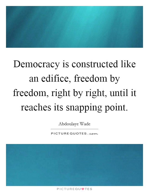 Democracy is constructed like an edifice, freedom by freedom, right by right, until it reaches its snapping point Picture Quote #1