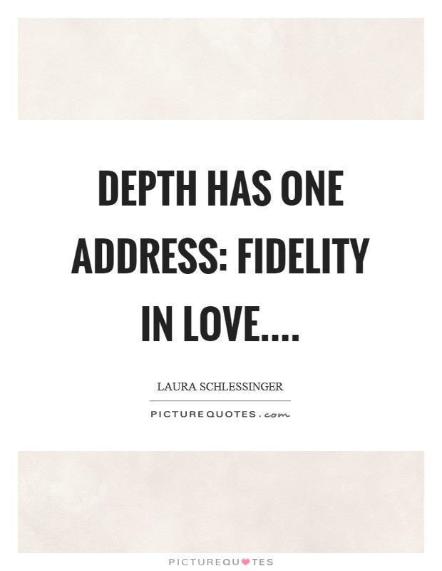 Depth has one address: fidelity in love.... Picture Quote #1