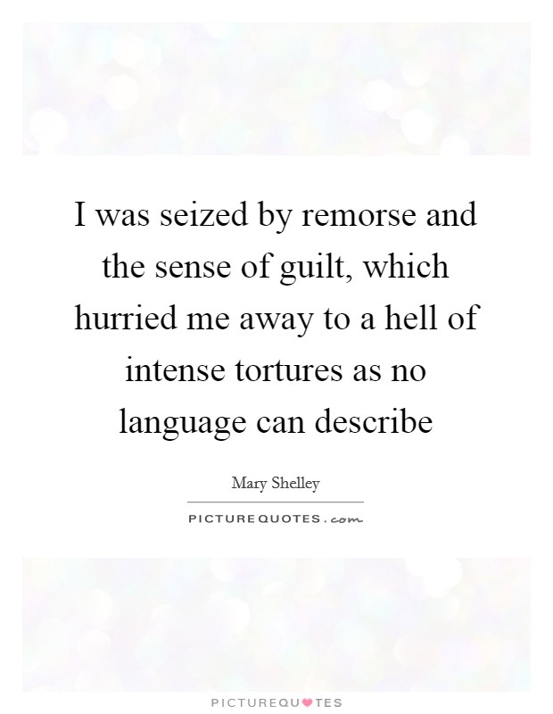 I was seized by remorse and the sense of guilt, which hurried me away to a hell of intense tortures as no language can describe Picture Quote #1