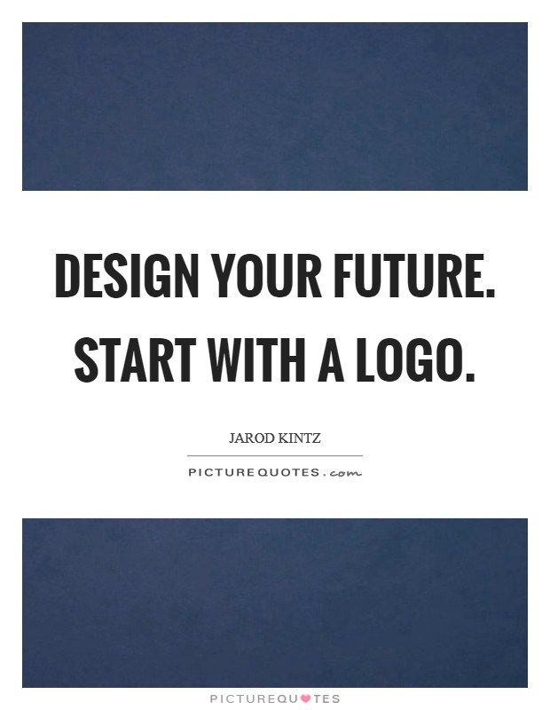 Design your future. Start with a logo Picture Quote #1