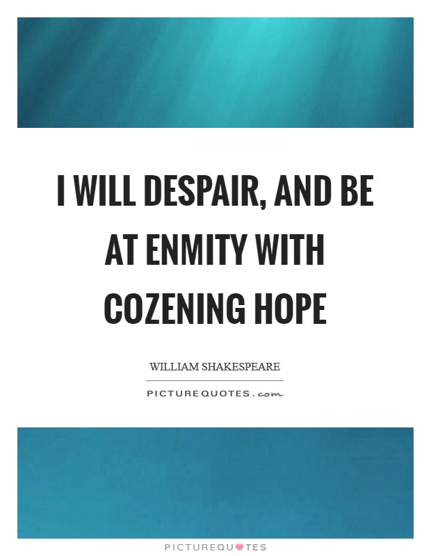 I will despair, and be at enmity With cozening hope Picture Quote #1