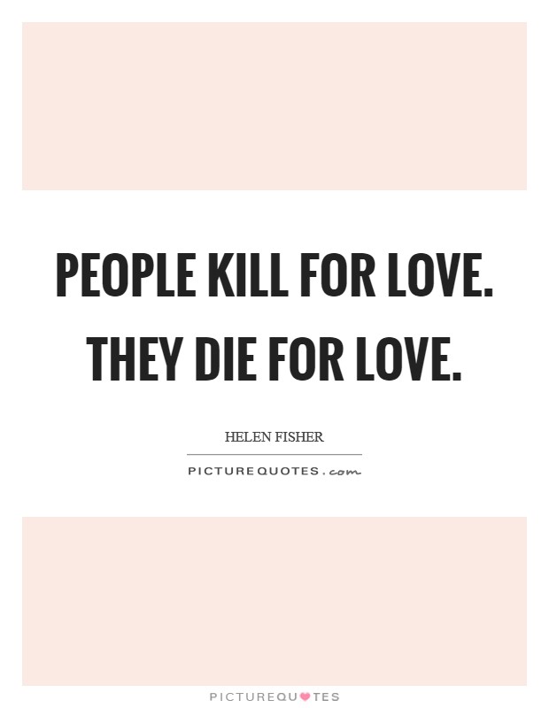People kill for love. They die for love Picture Quote #1