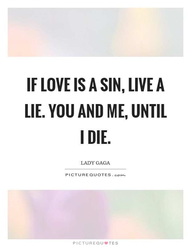 If love is a sin, live a lie. You and Me, until I die Picture Quote #1