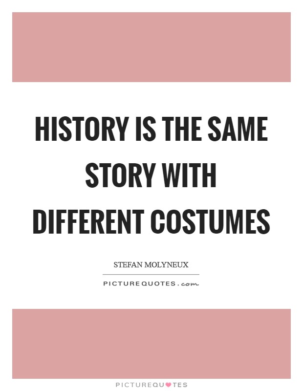History is the same story with different costumes Picture Quote #1