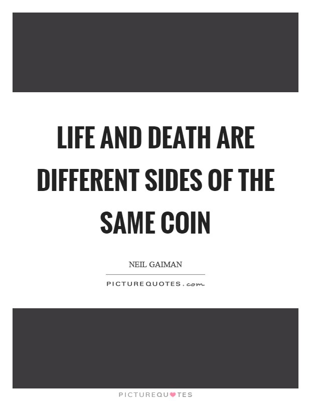 Life and death are different sides of the same coin Picture Quote #1