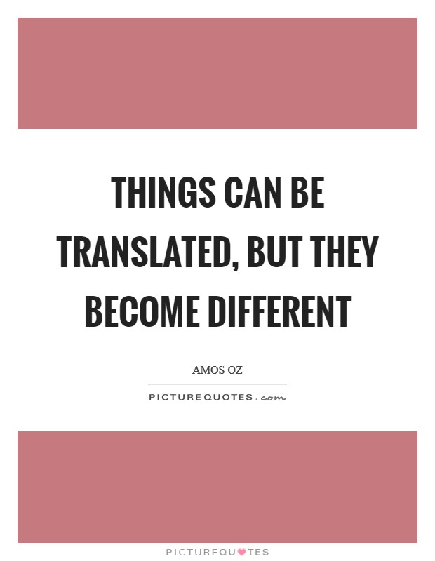 Things can be translated, but they become different Picture Quote #1